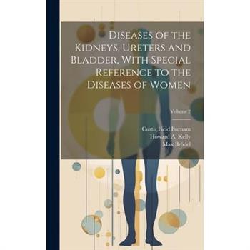 Diseases of the Kidneys, Ureters and Bladder, With Special Reference to the Diseases of Women; Volume 2