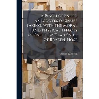 A Pinch of Snuff, Anecdotes of Snuff Taking, With the Moral and Physical Effects of Snuff, by Dean Snift of Brazen-Nose