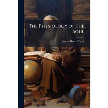 The Physiology of the Soul