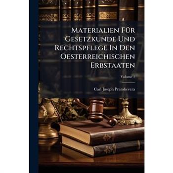 Materialien F?1/4r Gesetzkunde Und Rechtspflege In Den Oesterreichischen Erbstaaten