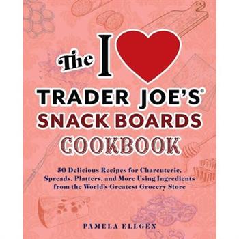 The I Love Trader Joe's Snack Boards Cookbook