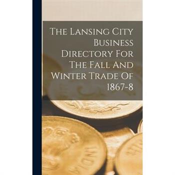 The Lansing City Business Directory For The Fall And Winter Trade Of 1867-8