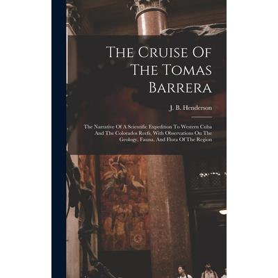 The Cruise Of The Tomas Barrera; The Narrative Of A Scientific Expedition To Western Cuba And The Colorados Reefs, With Observations On The Geology, Fauna, And Flora Of The Region