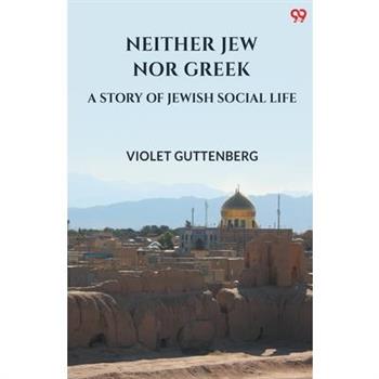 Neither Jew Nor Greek A Story Of Jewish Social Life