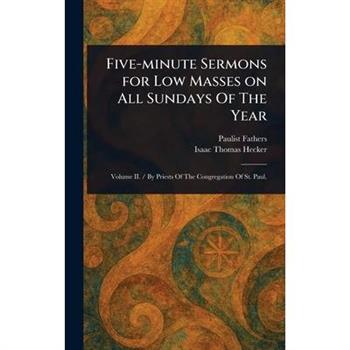 Five-minute Sermons for Low Masses on All Sundays Of The Year