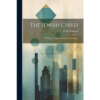 The Jewish Child; its History, Folklore, Biology, & Sociology;