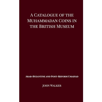 A Catalogue of the Muhammadan Coins in the British Museum - Arab Byzantine and Post-Reform Umaiyad