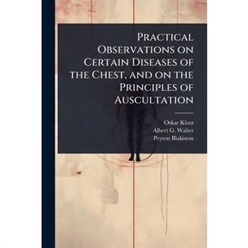 Practical Observations on Certain Diseases of the Chest, and on the Principles of Auscultation