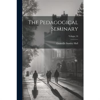 The Pedagogical Seminary; Volume 16