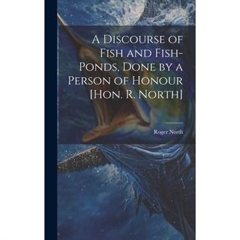 A Discourse of Fish and Fish-Ponds, Done by a Person of Honour [Hon. R. North]