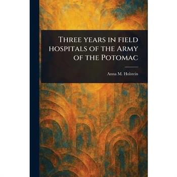 Three Years in Field Hospitals of the Army of the Potomac