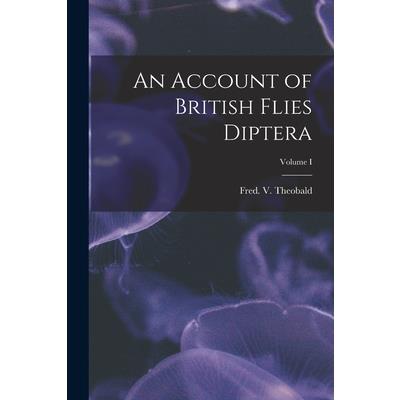 An Account of British Flies Diptera; Volume I