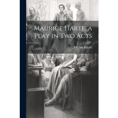 Maurice Harte, a Play in two Acts Maurice Harte, a Play in two Acts