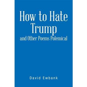 How to Hate Trump and Other Poems Polemical