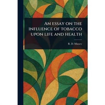 An Essay on the Influence of Tobacco Upon Life and Health
