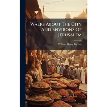 Walks About The City And Environs Of Jerusalem