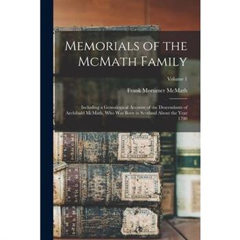 Memorials of the McMath Family; Including a Genealogical Account of the Descendants of Archibald McMath, who was Born in Scotland About the Year 1700; Volume 1