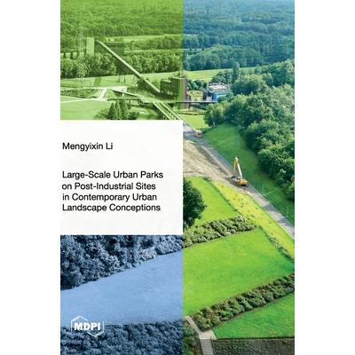 Large-Scale Urban Parks on Post-Industrial Sites in Contemporary Urban Landscape Conceptions Large-Scale Urban Parks on Post-Industrial Sites in Contemporary Urban Landscape Conceptions