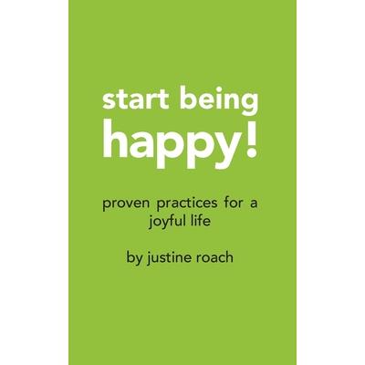 Start Being HappyProven Practices for a Joyful Life