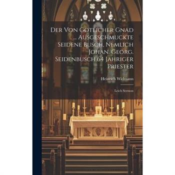 Der Von Gotlicher Gnad ... Ausgeschmuckte Seidene Busch, Nemlich Johan. Georg. Seidenbusch 64 Jahriger Priester