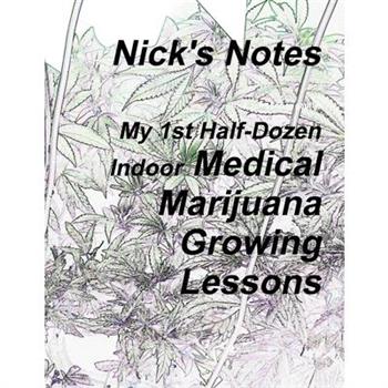 Nick's Notes - My 1st Half Dozen Indoor Medical Marijuana Growing Lessons