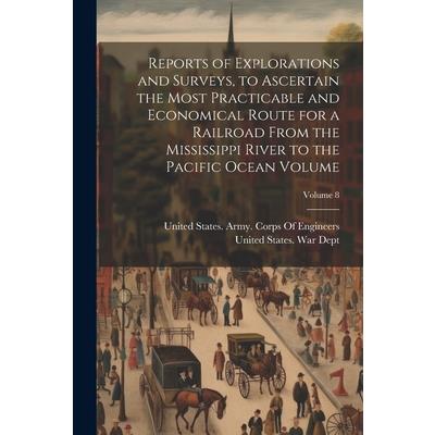 Reports of Explorations and Surveys, to Ascertain the Most Practicable and Economical Route for a Railroad From the Mississippi River to the Pacific Ocean Volume; Volume 8