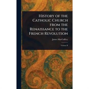 History of the Catholic Church From the Renaissance to the French Revolution