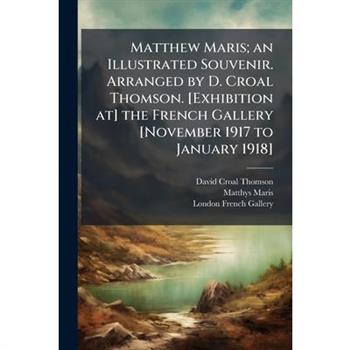 Matthew Maris; an Illustrated Souvenir. Arranged by D. Croal Thomson. [Exhibition at] the French Gallery [November 1917 to January 1918]