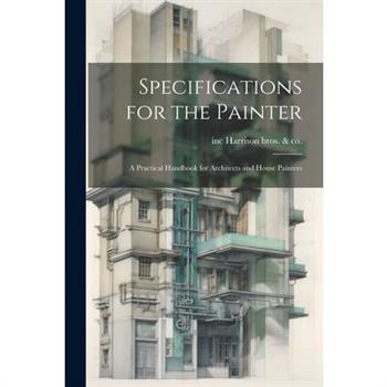 Specifications for the Painter; a Practical Handbook for Architects and House Painters