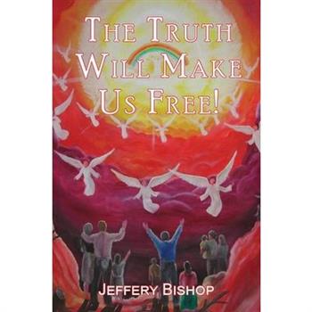 The Truth Will Make Us Free! The Truth Will Make Us Free!