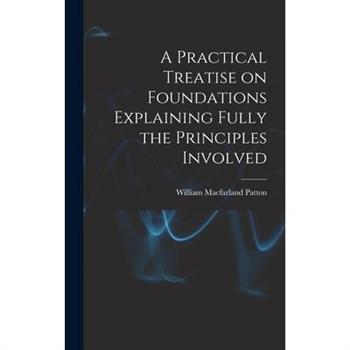A Practical Treatise on Foundations Explaining Fully the Principles Involved
