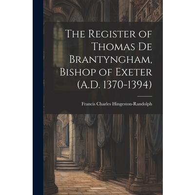The Register of Thomas De Brantyngham, Bishop of Exeter (A.D. 1370-1394)