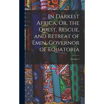 In Darkest Africa, Or, the Quest, Rescue, and Retreat of Emin, Governor of Equatoria; Volume 2