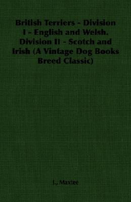 British Terriers - Division I - English and Welsh. Division II - Scotch and Irish (A Vintage Dog Books Breed Classic)