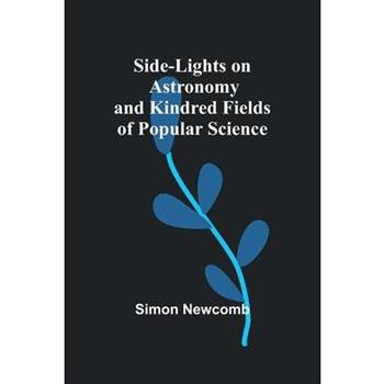 Side-Lights on Astronomy and Kindred Fields of Popular Science