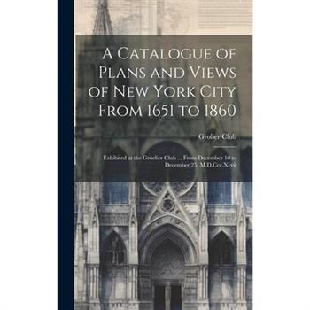 A Catalogue of Plans and Views of New York City From 1651 to 1860