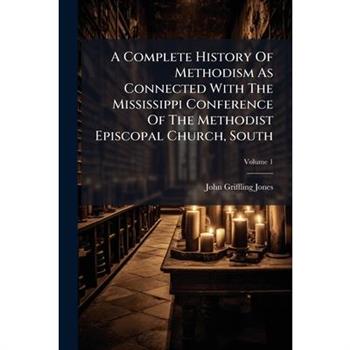 A Complete History Of Methodism As Connected With The Mississippi Conference Of The Methodist Episcopal Church, South