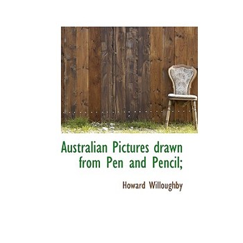 Australian Pictures Drawn from Pen and Pencil;