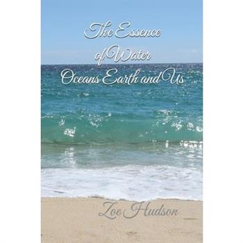 The Essence of Water - Oceans Earth and Us