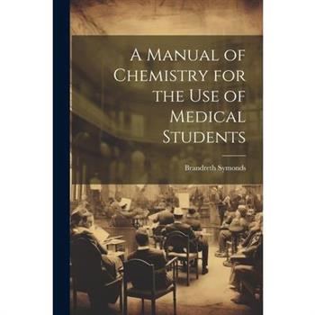 A Manual of Chemistry for the Use of Medical Students