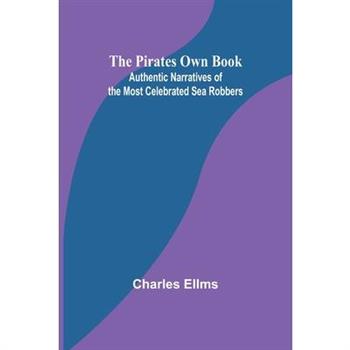 The Pirates Own Book; Authentic Narratives of the Most Celebrated Sea Robbers