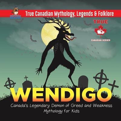 Wendigo - Canada’s Legendary Demon of Greed and Weakness - Mythology for Kids - True Canadian Mythology, Legends & Folklore