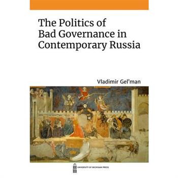 The Politics of Bad Governance in Contemporary Russia