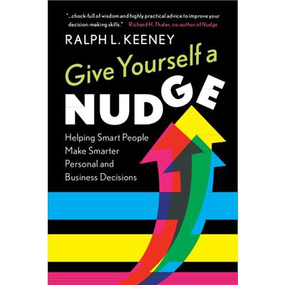 Give Yourself a NudgeHelping Smart People Make Smarter Personal and Business Decisions