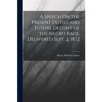 A Speech On the Present Duties and Future Destiny of the Negro Race, Delivered Sept. 2, 1872