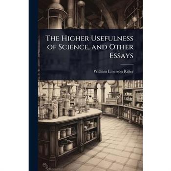 The Higher Usefulness of Science, and Other Essays