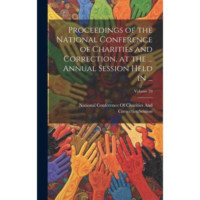 Proceedings of the National Conference of Charities and Correction, at the ... Annual Session Held in ...; Volume 39