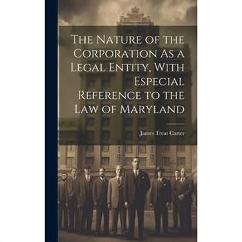 The Nature of the Corporation As a Legal Entity, With Especial Reference to the Law of Maryland