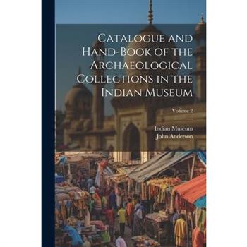 Catalogue and Hand-Book of the Archaeological Collections in the Indian Museum; Volume 2