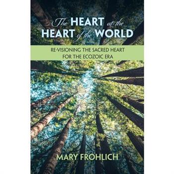 The Heart at the Heart of the World: Re-Visioning the Sacred Heart for the Ecozoic Era